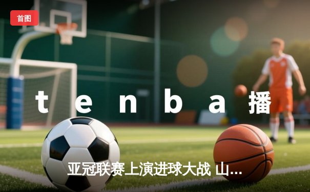 亚冠联赛上演进球大战 山东泰山3-2逆转川崎前锋创历史