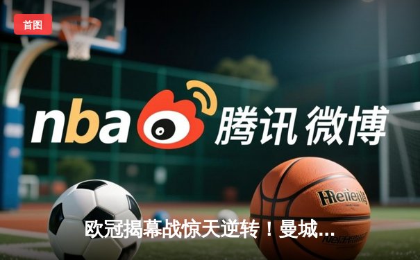 欧冠揭幕战惊天逆转！曼城3-2绝杀拜仁，哈兰德双响创纪录